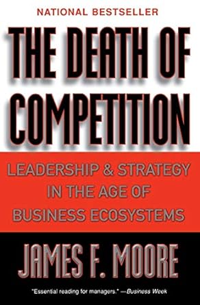 the death of competition leadership and strategy in the age of business ecosystems 1st edition james f. moore