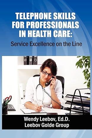 telephone skills for professionals in health care 1st edition wendy leebov 1480086894, 978-1480086890