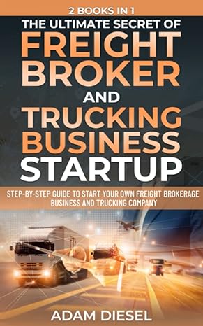 the ultimate secret of freight broker and trucking business startup 2 books in 1 step by step guide to start