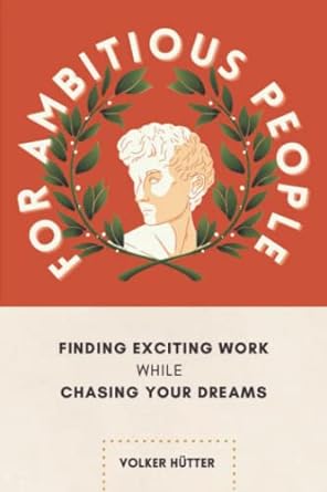 for ambitious people finding exciting work while chasing your dreams 1st edition volker hutter 3982464412,