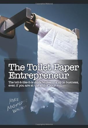 the toilet paper entrepreneur the tell it like it is guide to cleaning up in business even if you are at the