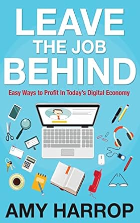leave the job behind easy ways to profit in today s digital economy 1st edition amy harrop 1517170613,