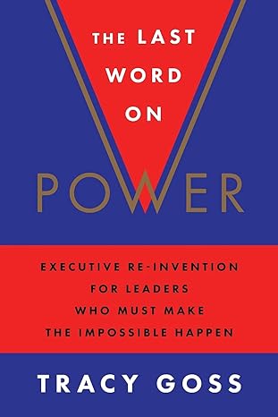 the last word on power executive re invention for leaders who must make the impossible happen 1st edition