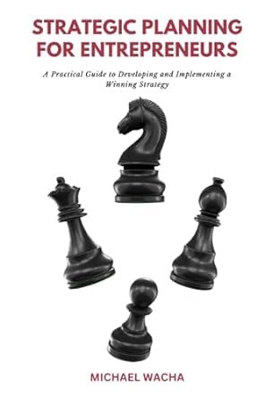 strategic planning for entrepreneurs a practical guide to developing and implementing a winning strategy 1st