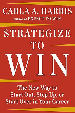 strategize to win the new way to start out step up or start over in your career 1st edition carla a. harris