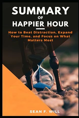 summary of happier hour how to beat distraction expand your time and focus on what matters most by cassie