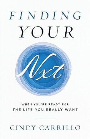 finding your nxt when you re ready for the life you really want 1st edition cindy carrillo 979-8988702306