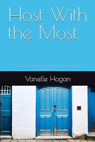 host with the most a quick guide to hospitality hosting with airbnb 1st edition vanelle hogan 979-8851889790