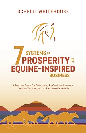 7 systems of prosperity for the equine inspired business a practical guide for developing professional