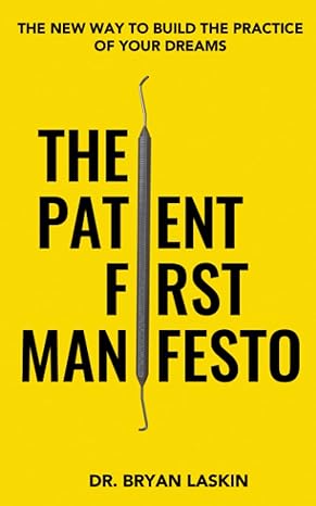 the patient first manifesto the new way to build the practice of your dreams 1st edition dr. bryan laskin