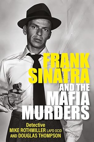 frank sinatra and the mafia murders 1st edition douglas thompson ,mike rothmiller 1802470840, 978-1802470840