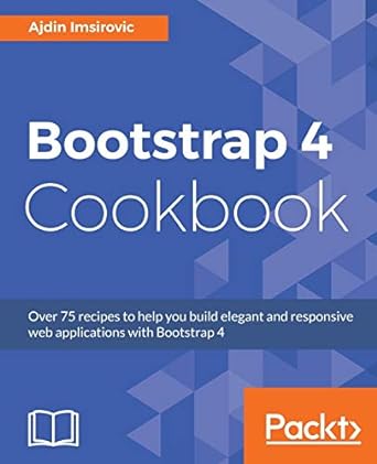 bootstrap 4 cookbook over 75 recipes to help you build elegant and responsive web applications with bootstrap