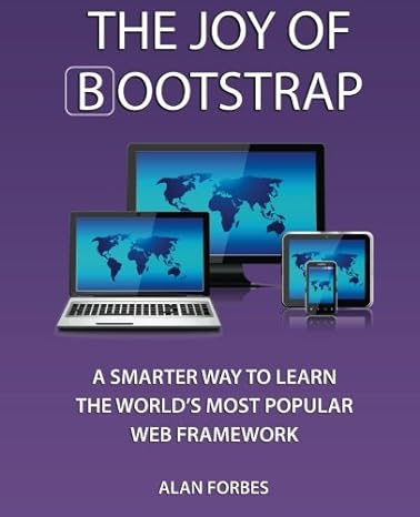 the joy of bootstrap a smarter way to learn the worlds most popular web framework 1st edition alan forbes