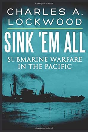 sink em all submarine warfare in the pacific 1st edition charles a lockwood 1549889052, 978-1549889059