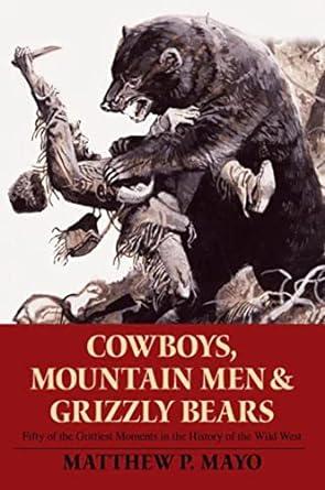 cowboys mountain men and grizzly bears fifty of the grittiest moments in the history of the wild west 1st