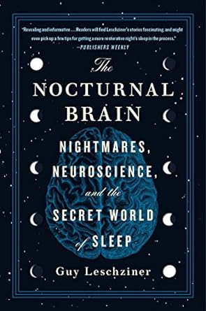 the nocturnal brain nightmares neuroscience and the secret world of sleep 1st edition dr guy leschziner