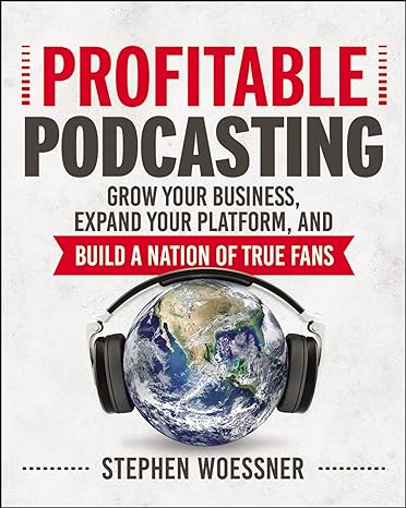 profitable podcasting grow your business expand your platform and build a nation of true fans 1st edition