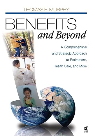 benefits and beyond a comprehensive and strategic approach to retirement health care and more 1st edition