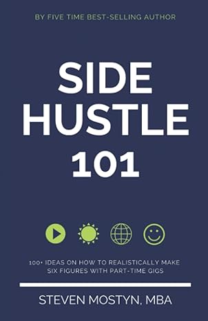 side hustle 101 100+ ideas on how to realistically make six figures with part time gigs 1st edition steven