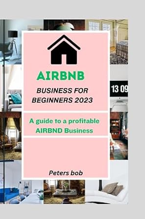 airbnb business for beginners 2023 a guide to a profitable airbnd business 1st edition peters bob