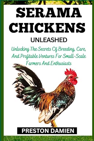 serama chickens unleashed unlocking the secrets of breeding care and profitable ventures for small scale