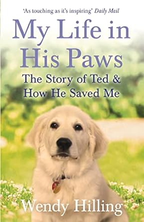 my life in his paws the story of ted and how he saved me 1st edition wendy hilling 1473635705, 978-1473635708