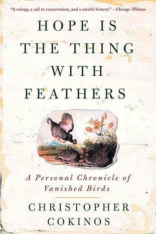 hope is the thing with feathers a personal chronicle of vanished birds 1st edition christopher cokinos