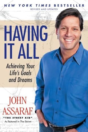 having it all achieving your life s goals and dreams rev upd edition john assaraf b001for5k8