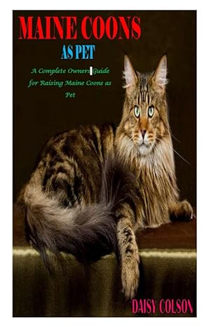maine coons as pet maine coons as pet a complete owners guide for raising maine coons as pet 1st edition