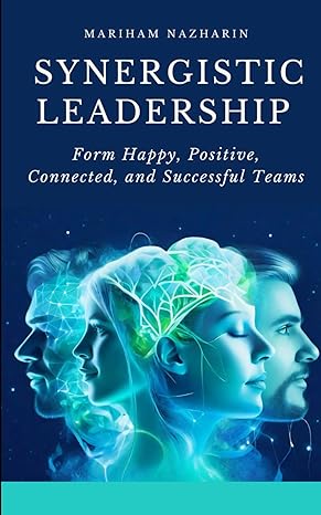synergistic leadership form happy positive connected and successful teams 1st edition mariham nazharin