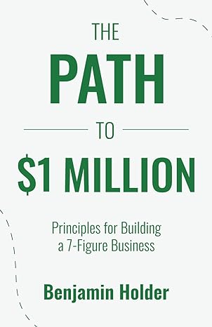the path to $1 million principles for building a 7 figure business 1st edition benjamin holder 979-8862617429