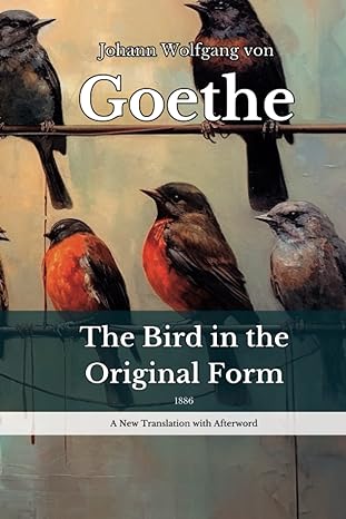 goethe the bird in the original form 1886 a new translation with afterword 1st edition johann wolfgang von