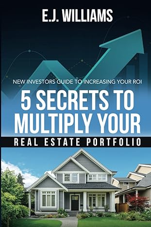 5 secrets to multiply your real estate portfolio new investors guide to increasing your roi 1st edition e.j.