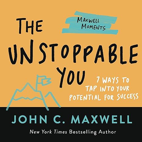 the unstoppable you 7 ways to tap into your potential for success 1st edition john c. maxwell 1546002545,
