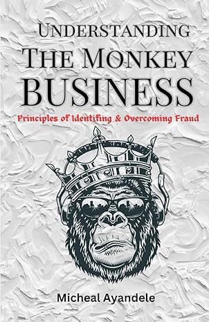 understanding the monkey business principles of identifying and overcoming fraud 1st edition micheal ayandele