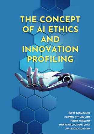 the concept of ai ethics and innovation profiling 1st edition indra gamayanto ,herman try maulana ,fenny