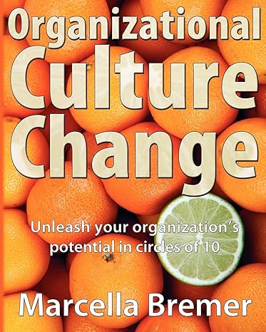 organizational culture change unleashing your organizations potential in circles of 10 1st edition marcella