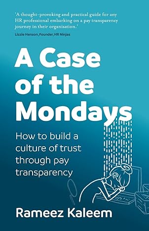 a case of the mondays how to build a culture of trust through pay transparency 1st edition rameez kaleem