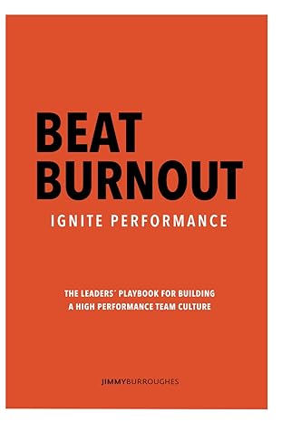 beat burnout ignite performance the leaders playbook for building a high performance culture 1st edition