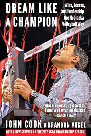 dream like a champion wins losses and leadership the nebraska volleyball way 1st edition john cook ,brandon