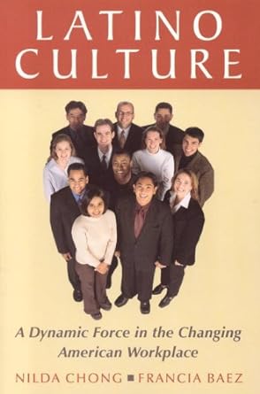 latino culture a dynamic force in the changing american workplace 1st edition nilda chong ,francia baez