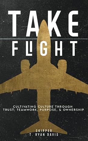take flight cultivating culture through trust teamwork purpose and ownership 1st edition thomas ryan davis