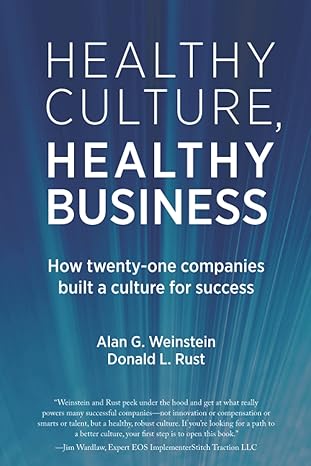 healthy culture healthy business twenty one ways to build a culture for success 1st edition alan g weinstein