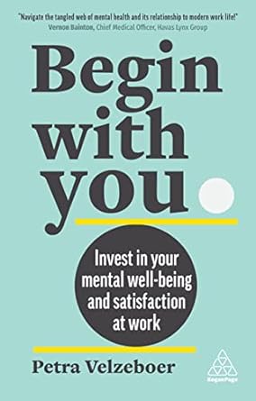 begin with you invest in your mental well being and satisfaction at work 1st edition petra velzeboer ,geoff