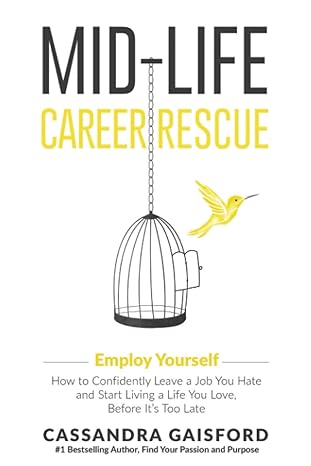 mid life career rescue employ yourself how to confidently leave a job you hate and start living a life you
