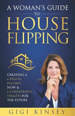 a woman s guide to house flipping creating a 6 figure income now and generational wealth for the future 1st