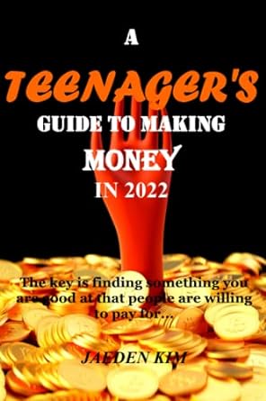 a teenager s guide to making money in 2022 the key is finding something you are good at that people are