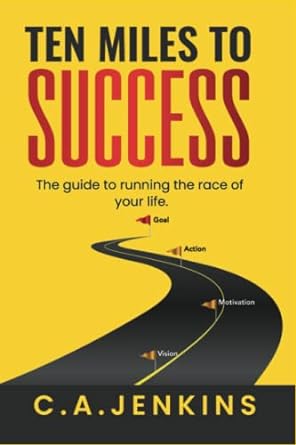 Ten Miles To Success The Guide To Running The Race Of Your Life