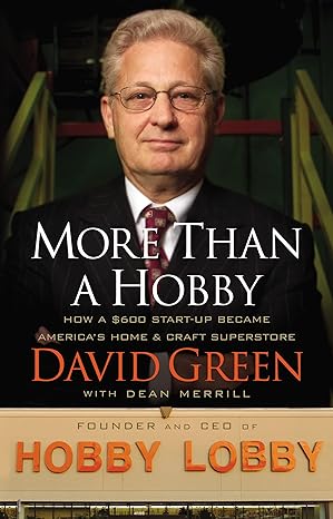 more than a hobby how a $600 startup became america s home and craft superstore 1st edition david green ,dean