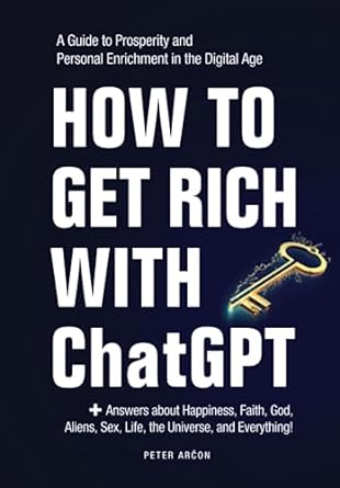 how to get rich with chatgpt a guide to prosperity and personal enrichment in the digital age 1st edition